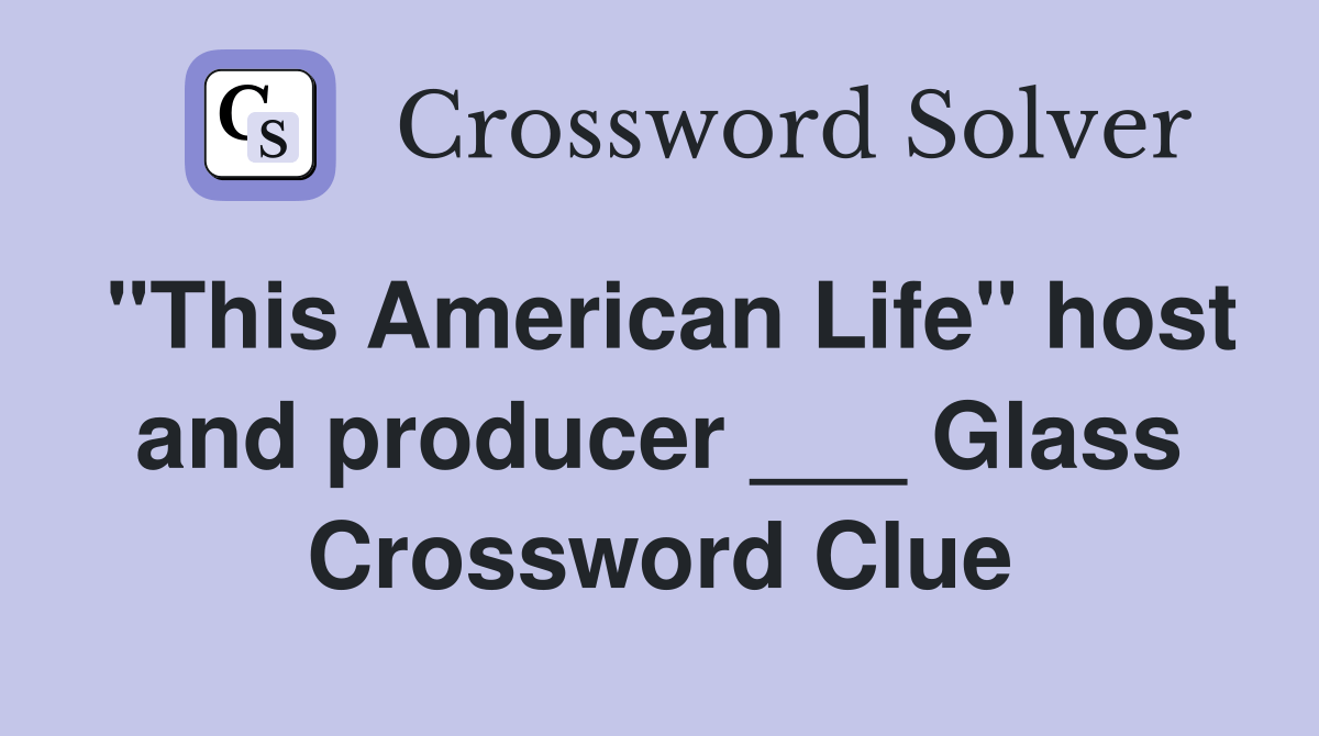 "This American Life" host and producer ___ Glass Crossword Clue